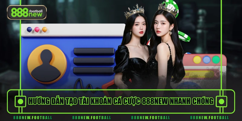 888NEW 24 Hướng dẫn tạo tài khoản cá cược 888NEW nhanh chóng