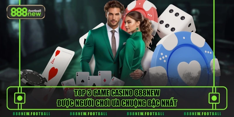 Casino 2 Top 3 game casino 888NEW được người chơi ưa chuộng bậc nhất