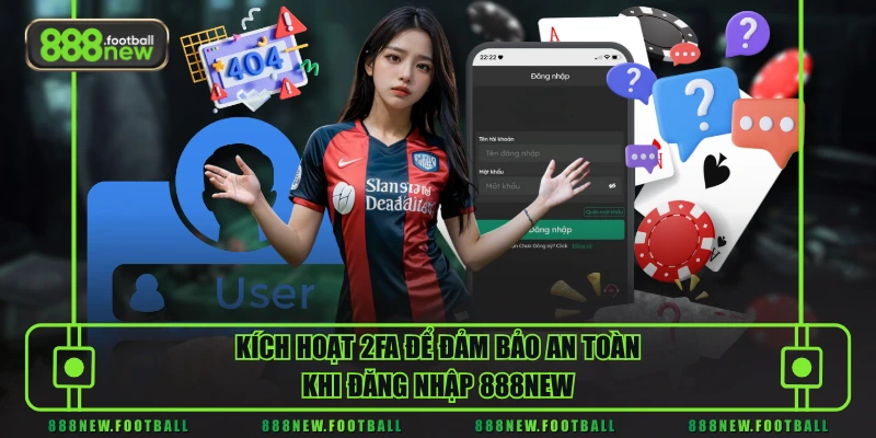 Kích hoạt 2FA để đảm bảo an toàn khi đăng nhập 888NEW