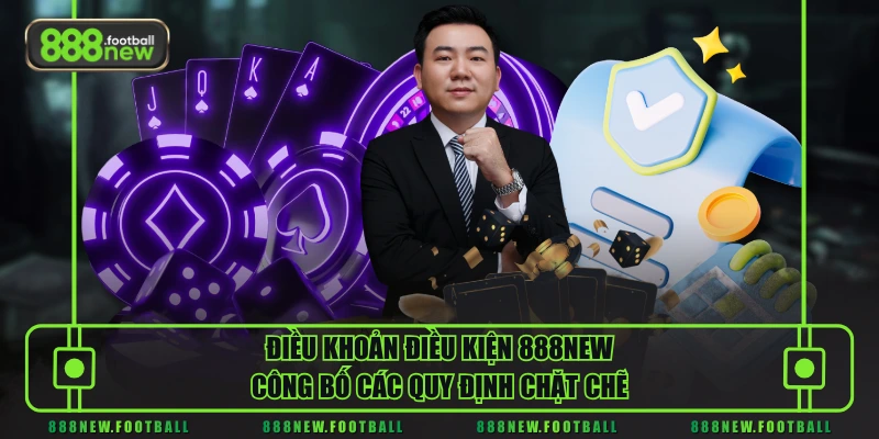 Điều khoản điều kiện 888NEW công bố các quy định chặt chẽ