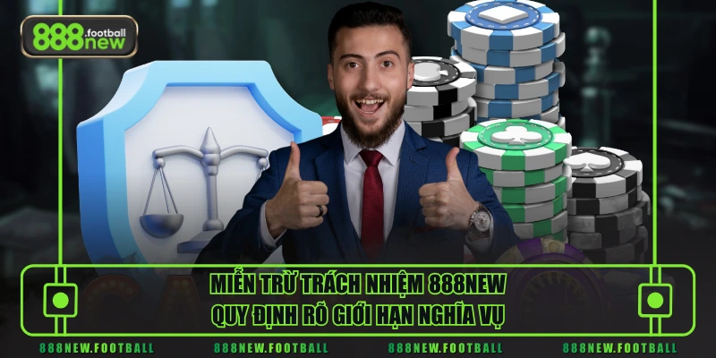 Miễn trừ trách nhiệm 888NEW quy định rõ giới hạn nghĩa vụ
