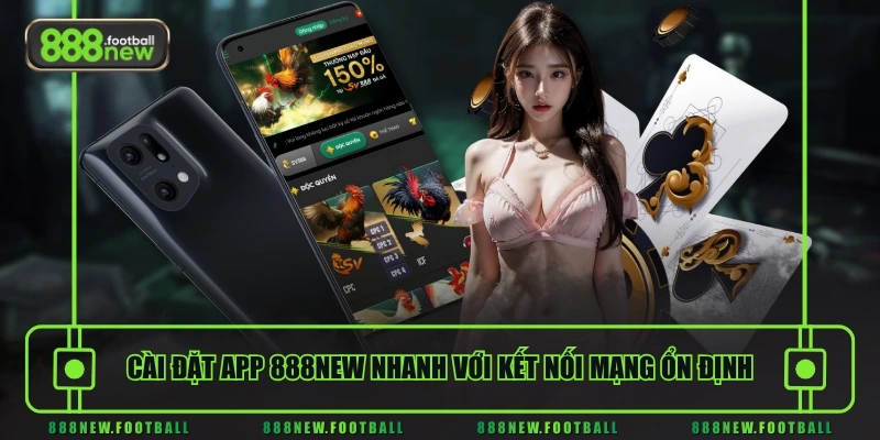 Cài đặt app 888NEW nhanh với kết nối mạng ổn định
