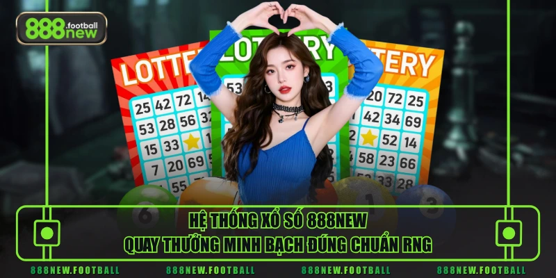 Hệ thống xổ số 888NEW quay thưởng minh bạch đúng chuẩn RNG