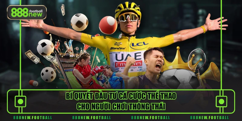 Bí quyết đầu tư cá cược thể thao cho người chơi thông thái