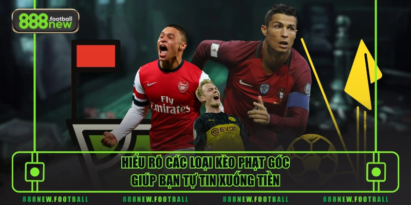 Hiểu rõ các loại kèo phạt góc giúp bạn tự tin xuống tiền