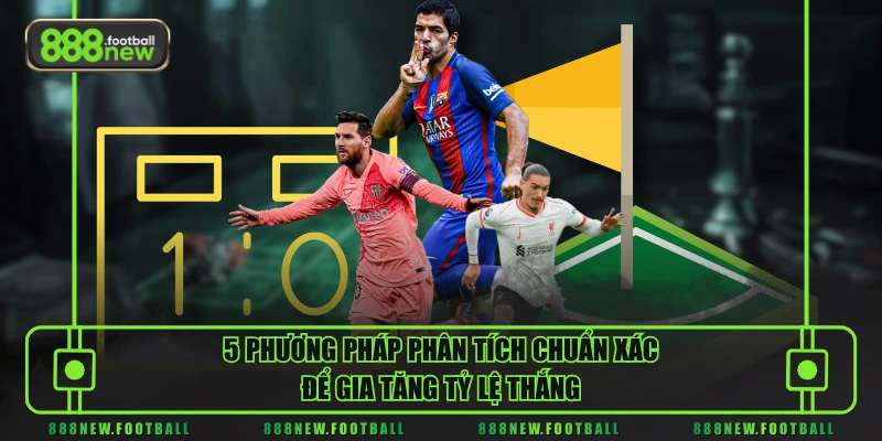 5 phương pháp phân tích chuẩn xác để gia tăng tỷ lệ thắng