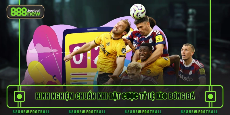 Kinh nghiệm chuẩn khi đặt cược tỷ lệ kèo bóng đá